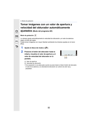 Page 663. Modos de grabación
66
Tomar imágenes con un valor de apertura y 
velocidad del obturador automáticamente 
ajustados 
(Modo del programa AE)
Modo de grabación: 
La cámara ajusta automáticamente la velocidad de obturación y el valor de abertura 
según el brillo del sujeto.
Puede tomar imágenes con mayor libertad cambiando los diversos ajustes en el menú 
[Rec].
1Ajuste el disco de modo a  [ ].
2Presione el botón del obturador hasta la 
mitad y visualice el valor de apertura y el 
valor de velocidad del...