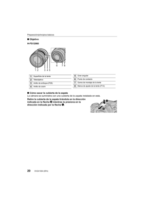 Page 20Preparación/principios básicos
20DVQX1004 (SPA)
∫Objetivo
∫ Cómo sacar la cubierta de la zapata
La cámara se suministra con una cubierta de la zapata instalada  en esta.
Retire la cubierta de la zapata tirándola en la dirección 
indicada en la flecha  2
 mientras la presiona en la 
dirección indicada por la flecha  1
.
H-FS12060
34
6
78
125
1Superficie de la lente
2Teleobjetivo
3Anillo de enfoque (P28)
4Anillo de zoom
5Gran angular
6Punto de contacto
7Goma de montaje de la lente
8Marca de ajuste de la...