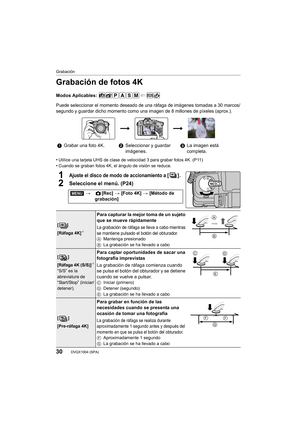 Page 30Grabación
30DVQX1004 (SPA)
Grabación de fotos 4K
Modos Aplicables: 
Puede seleccionar el momento deseado de una ráfaga de imágenes tomadas a 30 marcos/
segundo y guardar dicho momento co mo una imagen de 8 millones de píxeles (aprox.).
•Utilice una tarjeta UHS de clase de velocidad 3 para grabar foto s 4K. (P11)•Cuando se graban fotos 4K, el ángulo de visión se reduce.
1Ajuste el disco de modo de accionamiento a [ ] .
2Seleccione el menú. (P24)
1Grabar una foto 4K. 2Seleccionar y guardar 
imágenes. 3
La...