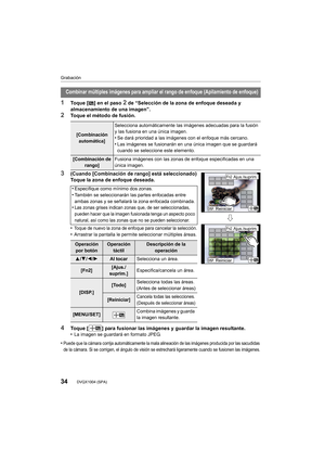 Page 34Grabación
34DVQX1004 (SPA)
1Toque [ ] en el paso 2 de “Selección de la zona de enfoque deseada y 
almacenamiento de una imagen”.
2Toque el método de fusión.
3(Cuando [Combinación de rango] está seleccionado)
Toque la zona de enfoque deseada.
•
Toque de nuevo la zona de enfoque para cancelar la selección.
•Arrastrar la pantalla le permite seleccionar múltiples áreas.
4Toque [ ] para fusionar las imágenes y guardar la imagen resulta nte.
•La imagen se guardará en formato JPEG.
•Puede que la cámara corrija...