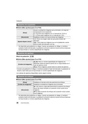 Page 36Grabación
36DVQX1004 (SPA)
∫Sobre [Más ajustes] (paso 2 en P35)
¢ No disponible para grabación en ráfaga. Cuando use grabación en  ráfaga, si mantiene 
pulsado el botón del obturador, la grabación se llevará a cabo  de manera continua hasta que 
se haya tomado un número especificado de imágenes.
Modo de grabación: 
∫ Sobre [Más ajustes] (paso 
2 en P35)
•
Cuando use grabación en ráfaga, si mantiene pulsado el botón de l obturador, la grabación se 
llevará a cabo hasta que se haya tomado un número...