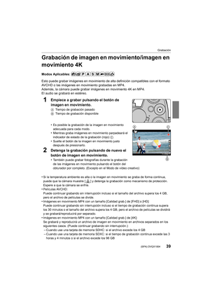 Page 3939
Grabación
 (SPA) DVQX1004
Grabación de imagen en movimiento/imagen en 
movimiento 4K
Modos Aplicables: 
Esto puede grabar imágenes en movimiento de alta definición compatibles con el formato 
AVCHD o las imágenes en movimiento grabadas en MP4.
Además, la cámara puede grabar im ágenes en movimiento 4K en MP4.
El audio se grabará en estéreo.
1Empiece a grabar pulsando el botón de 
imagen en movimiento.
A Tiempo de grabación pasado
B Tiempo de grabación disponible
•Es posible la grabación de la imagen en...