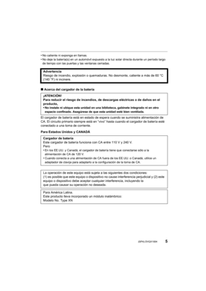 Page 55 (SPA) DVQX1004
•No caliente ni exponga en llamas.•No deje la batería(s) en un automóvil expuesto a la luz solar directa durante un período largo 
de tiempo con las puertas y las ventanas cerradas.
∫Acerca del cargador de la batería
El cargador de batería está en estado de espera cuando se suministra alimentación de 
CA. El circuito primario siempre está en “vivo” hasta cuando el cargador de batería esté 
conectado a una toma de corriente.
Para Estados Unidos y CANADÁ Advertencia
Riesgo de incendio,...