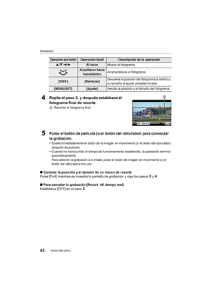 Page 42Grabación
42DVQX1004 (SPA)
4Repita el paso 3, y después establezca el 
fotograma final de recorte.
BRecortar el fotograma final
5Pulse el botón de película (o el botón del obturador) para come nzar 
la grabación.
•Suelte inmediatamente el botón de la imagen en movimiento (o el botón del obturador) 
después de pulsarlo.
•Cuando ha transcurrido el tiempo de funcionamiento establecido, la grabación termina 
automáticamente.
Para detener la grabación a la mitad, pulse el botón de imagen en movimiento (o el...