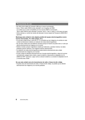 Page 66DVQX1004 (SPA)
•No utilice otros cables de conexión USB que no sea el suministrado.•Use un “Micro cable HDMI de alta velocidad” con el logotipo de HDMI.
Los cables que no sean compatibles con las normas HDMI no funci onarán.
“Micro cable HDMI de alta velocidad” (conector Tipo D – Tipo A, has ta 2 m (6,6 pies) de largo)
•Utilice siempre un control de mando del obturador remoto original de Panasonic (DMW-RSL1: 
opcional).
Mantenga esta unidad lo más alejada posible del equipo electromagnético (como...