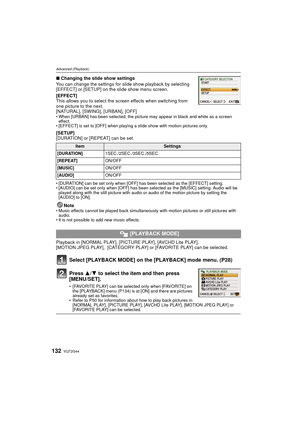 Page 132VQT2G44132
Advanced (Playback)
∫Changing the slide show settings
You can change the settings for slide show playback by selecting 
[EFFECT] or [SETUP] on the slide show menu screen.
[EFFECT]
This allows you to select the screen effects when switching from 
one picture to the next.
[NATURAL], [SWING], [URBAN], [OFF]
 When [URBAN] has been selected, the picture may appear in black and white as a screen 
effect.
 [EFFECT] is set to [OFF] when playing a slide show with motion pictures only.
[SETUP]...