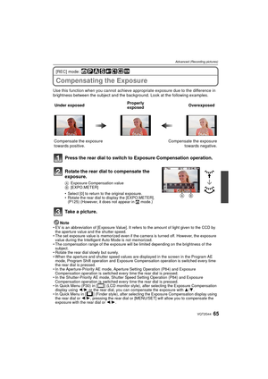 Page 6565VQT2G44
Advanced (Recording pictures)
[REC] mode: 
Compensating the Exposure
Use this function when you cannot achieve appropriate exposure due to the difference in 
brightness between the subject and the backg round. Look at the following examples.
Note
 EV is an abbreviation of [Exposure Value]. It refers to the amount of light given to the CCD by 
the aperture value and the shutter speed.
 The set exposure value is memorized even if the camera is turned off. However, the exposure 
value during the...