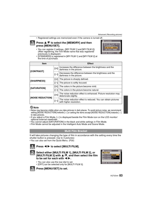 Page 8383VQT2G44
Advanced (Recording pictures)
Registered settings are memorized even if the camera is turned off.
Press  3/4 to select the [MEMORY] and then 
press [MENU/SET].
 You can register 2 settings. ([MY FILM 1] and [MY FILM 2])
(After registering, the Film Mode name that was registered 
previously is displayed.)
 [STANDARD] is registered in [MY FILM 1] and [MY FILM 2] at 
the time of purchase.
NoteNoise may become visible when you take pictures in dark places. To avoid picture noise, we recommend...