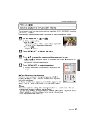 Page 9797VQT2G44
Advanced (Recording pictures)
[REC] mode: 
Taking pictures in Custom mode
You can select one of your own custom settings saved with [CUST. SET MEM.] to suit the 
picture-taking conditions.
Initial setting of the Program AE mode is registered as the custom settings initially.
Set the mode dial to [ ] or [ ].
ADisplay custom settings.
 When set to [ ].
> You can take pictures with the custom settings registered in 
the [ ]. ([ ] is displayed on the screen)
 When set to [ ].
> To steps  2, 3  and...