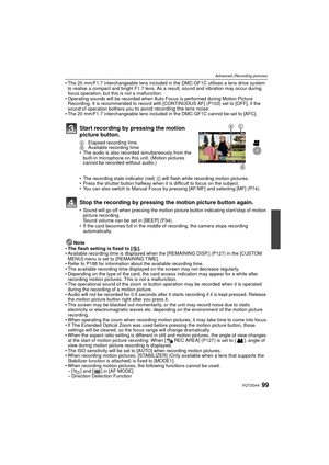 Page 9999VQT2G44
Advanced (Recording pictures)
The 20 mm/F1.7 interchangeable lens included in the DMC-GF1C utilises a lens drive system 
to realise a compact and bright F1.7 lens. As a result, sound and vibration may occur during 
focus operation, but this is not a malfunction.
 Operating sounds will be recorded when Auto Focus is performed during Motion Picture 
Recording. It is recommended to record with [CONTINUOUS AF] (P103) set to [OFF], if the 
sound of operation bothers you 
to avoid recording the lens...