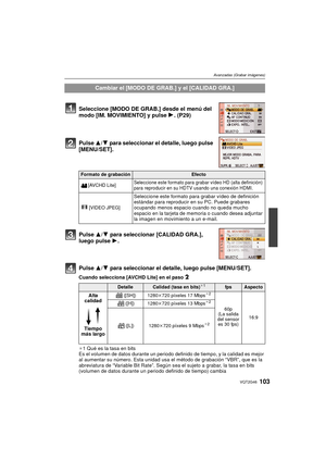 Page 103103VQT2G46
Avanzadas (Grabar imágenes)
Pulse 3/4 para seleccionar el detalle, luego pulse 
[MENU/SET].
Pulse  3/4 para seleccionar [CALIDAD GRA.], 
luego pulse  1.
Pulse  3/4 para seleccionar el detalle, luego pulse [MENU/SET].
Cuando selecciona [AVCHD Lite] en el paso 2
¢1 Qué es la tasa en bits
Es el volumen de datos durante un periodo definido de tiempo, y la calidad es mejor 
al aumentar su número. Esta unidad usa  el método de grabación “VBR”, que es la 
abreviatura de “Variable Bit Rate”. Según sea...