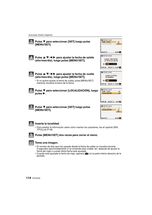 Page 114VQT2G46114
Avanzadas (Grabar imágenes)
Pulse 4 para seleccionar [SET] luego pulse 
[MENU/SET].
Pulse  3/4/2/1 para ajustar la fecha de salida 
(año/mes/día), luego pulse [MENU/SET].
Pulse  3/4/2/1 para ajustar la fecha de vuelta 
(año/mes/día), luego pulse [MENU/SET].
 Si no quiere ajustar la fecha de vuelta, pulse [MENU/SET] 
mientras visualiza la barra de la fecha.
Pulse  4 para seleccionar [LOCALIZACIÓN], luego 
pulse  1.
Pulse  4 para seleccionar [SET] luego pulse 
[MENU/SET].
Inserta la localidad....