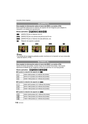 Page 118VQT2G46118
Avanzadas (Grabar imágenes)
Para ampliar la información sobre el menú del [REC], se remite a P29.
Esto le permite seleccionar la relación de aspecto de las imágenes para adaptar la 
impresión o el método de reproducción.
Modos aplicables: 
Nota
Los bordes de las imágenes grabadas pueden recortarse en la impresión así que compruebe 
antes de imprimir. (P185)
Para ampliar la información sobre el menú del  [REC], se remite a P29.
Ajuste el número de píxeles. Cuanto mayor es el número de píxeles,...