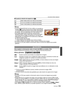 Page 119119VQT2G46
Avanzadas (Grabar imágenes)
∫Cuando la relación de aspecto es [ ].
Nota
Si ajusta [ZOOM ÓPT.EXT.] (P123) a [ON], en la pantalla se 
visualiza [ ] cuando el tamaño de la imagen está ajustado 
a un tamaño distinto del tamaño máximo para cada relación 
de aspecto. “EZ” es la abreviatura de “Extra optical Zoom”.
 Una imagen digital está formada por muchos puntos 
llamados píxeles. Cuanto mayor alto el número de píxeles 
más exacta será la imagen al imprimirla en una hoja de 
papel grande o al...
