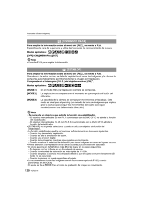 Page 120VQT2G46120
Avanzadas (Grabar imágenes)
Para ampliar la información sobre el menú del [REC], se remite a P29.
Especifique la cara de la persona y utilice  las funciones de reconocimiento de la cara.
Modos aplicables: 
 
[OFF]/[ON]/[MEMORIA]/[SET]
Nota
Consulte P108 para ampliar la información.
Para ampliar la información sobre el menú del  [REC], se remite a P29.
Usando uno de estos modos, se detecta trepidación al tomar las imágenes y la cámara la 
compensa automáticamente permitiendo tomar la imagen sin...