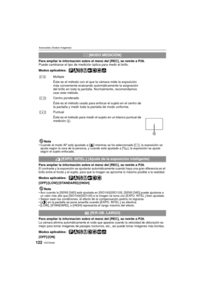 Page 122VQT2G46122
Avanzadas (Grabar imágenes)
Para ampliar la información sobre el menú del [REC], se remite a P29.
Puede cambiarse el tipo de medición óptica para medir el brillo.
Modos aplicables: 
 
Nota Cuando el modo AF está ajustado a [ š] mientras se ha seleccionado [C], la exposición se 
ajusta según la cara de la persona, y cuando está ajustado a [ ], la exposición se ajusta 
según el sujeto enfocado.
Para ampliar la información sobre el menú del  [REC], se remite a P29.El contraste y la exposición se...