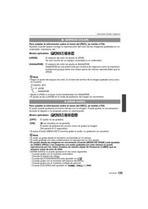 Page 125125VQT2G46
Avanzadas (Grabar imágenes)
Para ampliar la información sobre el menú del [REC], se remite a  P29.
Ajústelo cuando quiere corregir la reproduc ción del color de las imágenes grabadas en un 
ordenador, impresora, etc.
Modos aplicables: 
 
Nota Según el ajuste del espacio de color, el nombre del archivo de la imagen grabada varía como 
se muestra.
 Ajuste a sRGB si no tiene mucha familiaridad con AdobeRGB.
 El ajuste se fija a [sRGB] en el modo de grabación de imagen en movimiento.
Para ampliar...