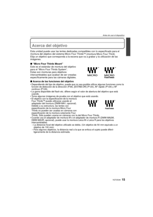 Page 1515VQT2G46
Antes de usar el dispositivo
Acerca del objetivo
Esta unidad puede usar las lentes dedicadas compatibles con lo especificado para el 
montura del objetivo del sistema Micro Four Thirds™ (montura Micro Four Third).
Elija un objetivo que corresponda a la esc ena que va a grabar y la utilización de las 
imágenes.
∫ “Micro Four Thirds Mount”
Este es el estándar de montura del objetivo 
para el “Micro Four Thirds System”.
Estas son monturas para objetivos 
intercambiables que acaban de ser creadas...