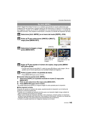 Page 145145VQT2G46
Avanzadas (Reproducción)
DPOF “Digital Print Order Format” es un sistema que permite al usuario seleccionar qué 
imágenes han de imprimirse, cuántas copias han de imprimirse y si imprimir o no la fecha en 
las imágenes, cuando usa un DPOF compatible  con una impresora de fotos o un estudio de 
impresión de fotos. Para ampliar la informaci ón, consulte a su estudio de impresión de fotos.
Seleccione [AJU. IMPRE.] en el menú del modo [REPR.]. (P29)
Pulse 3/4 para ajustar el número de copias,...