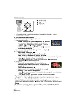 Page 152VQT2G46152
Conexión a otro equipo
¢La forma del mando a distancia varía según la región. Actúe siguiendo la guía TV 
visualizada en la pantalla.
∫Funciones que pueden utilizarse
Actúe con el mando a distancia para el televisor.
1) Reproducción múltiple Pulse el botón rojo en el mando a distancia del televisor 
para cambiar el tipo de datos para la reproducción.
El tipo de datos para la reproducción cambia en el orden de 
[TODO] > [] > [] > [] > [TODO].Seleccione la imagen con  3/4 /2 /1 y pulse  2 para...