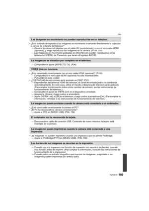 Page 185185VQT2G46
Otro
¿Está tratando de reproducir las imágenes en movimiento insertando directamente la tarjeta en 
la ranura de la tarjeta del televisor?
> Conecte la cámara al televisor con el cable  AV  (suministrado), o con el mini cable HDMI 
(opcional), y luego reproduzca las imágenes en la cámara. (P149, 150)
> Las imágenes en movimiento grabadas en [AVCHD Lite] pueden reproducirse en los 
televisores (VIERA) de Panasonic que tienen el logotipo AVCHD.
> Compruebe el ajuste [ASPECTO TV]. (P36)
 ¿Está...