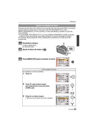 Page 2929VQT2G46
Preparación
Este párrafo describe cómo seleccionar los ajustes del menú del modo [REC], y el mismo 
ajuste puede ser usado para el menú del modo [IM. MOVIMIENTO], el menú 
[MENÚ PERSONALIZ.], el menú [CONF.], el menú [MI MENÚ] y también el modo de 
menú [REPR.].
Si ajusta [MEM. POS. MENÚ] (P131) en el menú [MENÚ PERSONALIZ.] a [ON], la pantalla 
muestra el último elemento de menú seleccionado en el momento de apagar la cámara.
Por ejemplo: Ajuste de [EXPO. INTEL.] desde [OFF] a [HIGH] en el...