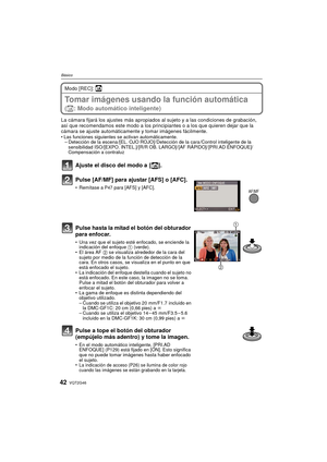 Page 42VQT2G4642
Básico
Modo [REC]: ñ
Tomar imágenes usando la función automática 
(ñ: Modo automático inteligente)
La cámara fijará los ajustes más apropiados al sujeto y a las condiciones de grabación, 
así que recomendamos este modo a los principiantes o a los que quieren dejar que la 
cámara se ajuste automáticamente y tomar imágenes fácilmente.
 Las funciones siguientes se activan automáticamente.
– Detección de la escena /[EL. OJO ROJO]/ Detección de la cara /Control inteligente de la 
sensibilidad...