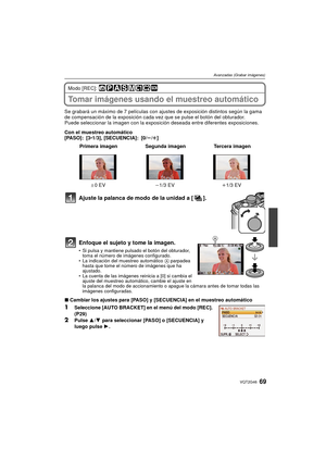 Page 6969VQT2G46
Avanzadas (Grabar imágenes)
Modo [REC]: 
Tomar imágenes usando el muestreo automático
Se grabará un máximo de 7 películas con ajustes de exposición distintos según la gama 
de compensación de la exposición cada vez que se pulse el botón del obturador.
Puede seleccionar la imagen con la exposición  deseada entre diferentes exposiciones.
Con el muestreo automático
[PASO]: [3 •1/3], [SECUENCIA]: [0/ s/r ]
Ajuste la palanca de modo de la unidad a [ ].
Enfoque el sujeto y tome la imagen.
Si pulsa y...