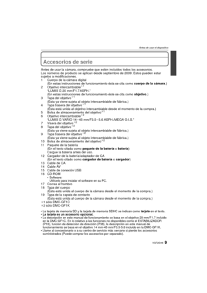 Page 99VQT2G46
Antes de usar el dispositivo
Antes de usar el dispositivoAccesorios de serie
Antes de usar la cámara, compruebe que estén incluidos todos los accesorios.
Los números de producto se aplican desde septiembre de 2009. Estos pueden estar 
sujetos a modificaciones.
1 Cuerpo de la cámara digital
(En estas instrucciones de funcionamiento ésta se cita como  cuerpo de la cámara.)
2 Objetivo intercambiable
¢ 1
“LUMIX G 20 mm/F1.7 ASPH.”
(En estas instrucciones de funcionamiento éste se cita como...