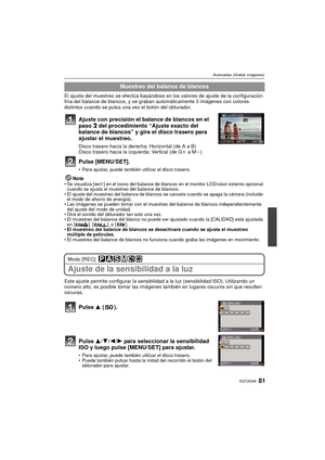 Page 8181VQT2G46
Avanzadas (Grabar imágenes)
El ajuste del muestreo se efectúa basándose en los valores de ajuste de la configuración 
fina del balance de blancos, y se graban  automáticamente 3 imágenes con colores 
distintos cuando se pulsa una vez el botón del obturador.
Ajuste con precisión el balance de blancos en el 
paso  2 del procedimiento “Ajuste exacto del 
balance de blancos” y gire el disco trasero para 
ajustar el muestreo.
Disco trasero hacia la derecha: Horizontal (de A a B)
Disco trasero hacia...