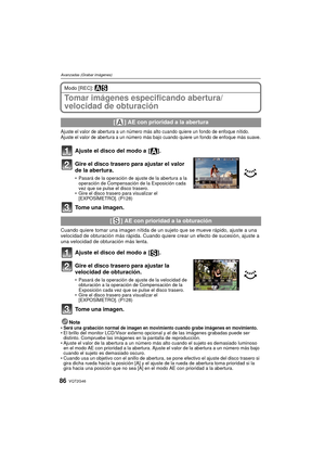 Page 86VQT2G4686
Avanzadas (Grabar imágenes)
Modo [REC]: ±´
Tomar imágenes especificando abertura/
velocidad de obturación
Ajuste el valor de abertura a un número más alto cuando quiere un fondo de enfoque nítido. 
Ajuste el valor de abertura a un número más bajo cuando quiere un fondo de enfoque más suave.
Ajuste el disco del modo a  [ ].
Gire el disco trasero para ajustar el valor 
de la abertura.
Pasará de la operación de ajuste de la abertura a la 
operación de Compensación de la Exposición cada 
vez que se...