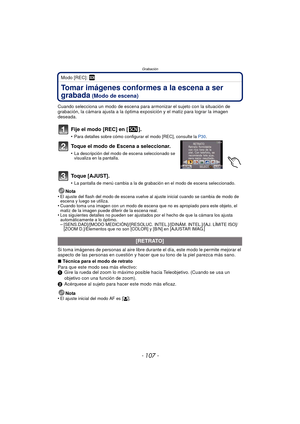 Page 107- 107 -
Grabación
Modo [REC]: ¿
Tomar imágenes conformes a la escena a ser 
grabada
 (Modo de escena)
Cuando selecciona un modo de escena para armonizar el sujeto con la situación de 
grabación, la cámara ajusta a la óptima exposición y el matiz para lograr la imagen 
deseada.
Fije el modo [REC] en [ ].
•Para detalles sobre cómo configurar el modo [REC], consulte la  P30.
Toque el modo de Escena a seleccionar.
•La descripción del modo de escena seleccionado se 
visualiza en la pantalla.
Toque [AJUST]....