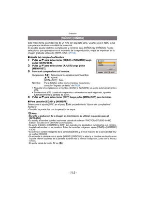 Page 112Grabación
- 112 -
Este modo toma las imágenes de un niño con aspecto sano. Cuando usa el flash, la luz 
que procede de él es más débil de lo normal.
Es posible ajustar distintos cumpleaños y nombres para [NIÑOS1] y [NIÑOS2]. Puede 
seleccionar que aparezcan en el momento de la reproducción, o que se impriman en la 
imagen grabada utilizando [IMPR. CAR.] (P153).
∫ Ajuste del cumpleaños/Nombre
1Pulse  3/4  para seleccionar [EDAD] o [NOMBRE] luego 
pulse  [MENU/SET].
2Pulse  3/4  para seleccionar [AJUST]...