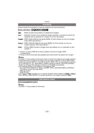 Page 131- 131 -
Grabación
Ajuste el grado de compresión al que las imágenes han de almacenarse.
Modos aplicables: 
¢1 Si borra un archivo RAW de la cámara, también se borrará la imagen JPEG 
correspondiente.
¢ 2 Se fija al máximo de píxeles ([L]) grabables para cada relación de aspecto de la imagen.
Nota
•Consulte  P27 para ampliar la información sobre el número de imágenes que pueden grabarse.•Puede disfrutar de una edición de imagen más av anzada si utiliza los archivos RAW. Puede 
guardar los archivos RAW en...