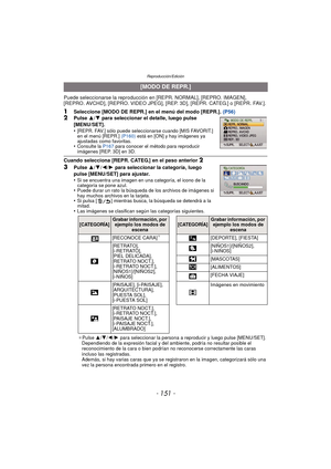 Page 151- 151 -
Reproducción/Edición
Puede seleccionarse la reproducción en [REPR. NORMAL], [REPRO. IMAGEN], 
[REPRO. AVCHD], [REPRO. VIDEO JPEG], [REP. 3D], [REPR. CATEG.] o [REPR. FAV.].
1Seleccione [MODO DE REPR.] en el menú del modo [REPR.]. (P56)2Pulse 3/4  para seleccionar el detalle, luego pulse 
[MENU/SET].
•
[REPR. FAV.] sólo puede seleccionarse cuando [MIS FAVORIT.] 
en el menú [REPR.]  (P160) está en [ON] y hay imágenes ya 
ajustadas como favoritas.
•Consulte la  P167 para conocer el método para...