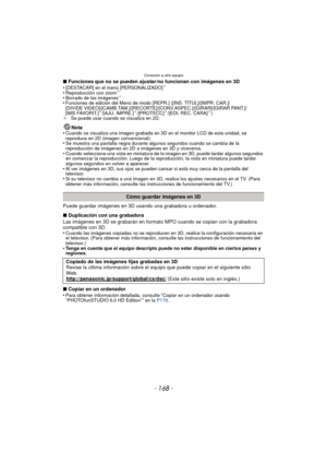 Page 168Conexión a otro equipo
- 168 -
∫Funciones que no se pueden ajustar/no funcionan con imágenes en 3D
•[DESTACAR] en el menú [PERSONALIZADO]¢
•Reproducción con zoom¢
•Borrado de las imágenes¢
•Funciones de edición del Menú de m odo [REPR.] ([INS. TÍTUL]/[IMPR. CAR.]/
[DIVIDE VIDEO]/[CAMB.TAM.]/[RECORTE]/[CONV.ASPEC.]/[GIRAR]/[GIRAR PANT.]/
[MIS FAVORIT.]
¢/[AJU. IMPRE.]¢/[PROTECC]¢/[EDI. REC. CARA]¢)
¢ Se puede usar cuando se visualiza en 2D.
Nota
•Cuando se visualiza una imagen grabada en 3D en el monitor...