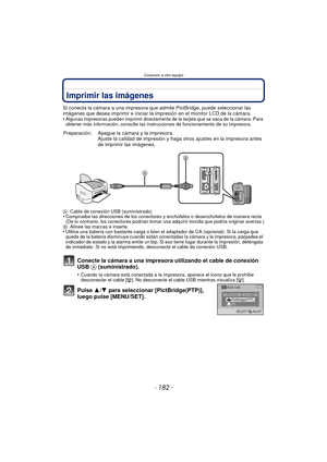 Page 182Conexión a otro equipo
- 182 -
Imprimir las imágenes
Si conecta la cámara a una impresora que admite PictBridge, puede seleccionar las 
imágenes que desea imprimir e iniciar la impresión en el monitor LCD de la cámara.
•
Algunas impresoras pueden imprimir directamente de la tarjeta que se saca de la cámara. Para 
obtener más información, consulte las instrucciones de funcionamiento de su impresora.
Conecte la cámara a una impresora utilizando el cable de conexión 
USB  A (suministrado).
•Cuando la cámara...