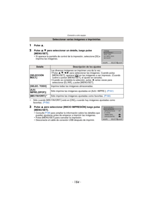 Page 184Conexión a otro equipo
- 184 -
¢ Sólo cuando [MIS FAVORIT.] está en [ON] y cuando hay imágenes ajustadas como 
favoritas.  (P160)
Seleccionar varias imágenes e imprimirlas
1Pulse 3.
2Pulse  3/4  para seleccionar un detalle, luego pulse 
[MENU/SET].
•
Si aparece la pantalla de control de la impresión, seleccione [SI] e 
imprima las imágenes.
DetalleDescripción de los ajustes
[SELECCIÓN 
MÚLT.] Las diversas imágenes se imprimen una de la vez.
•Pulse 
3/4/2 /1 para seleccionar las imágenes. Cuando pulsa...