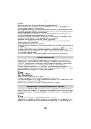 Page 191- 191 -
Otro
Nota
•Esto no se puede usar simultáneamente con el visor vivo opcional.•Puede ajustar el valor de abertura, la velocidad de obturación y la sensibilidad ISO en la 
cámara incluso cuando une el flash externo.
•Algunos flashes externos a la venta tienen terminales sincrónicos de alto voltaje o polaridad 
inversa. El uso de dichos flashes adicionales pueden causar un funcionamiento defectuoso o 
bien la cámara podría no funcionar normalmente.
•Si utiliza flashes ex ternos disponibles a la...