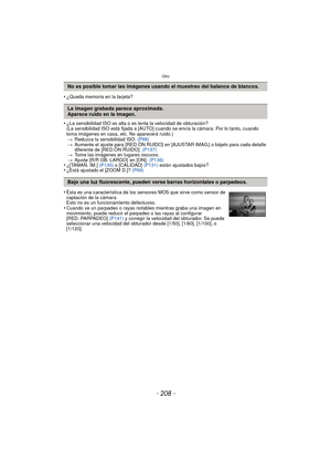 Page 208Otro
- 208 -
•¿Queda memoria en la tarjeta?
•¿La sensibilidad ISO es alta o es lenta la velocidad de obturación?
(La sensibilidad ISO está fijada a [AUTO] cuando se envía la cámara. Por lo tanto, cuando 
toma imágenes en casa, etc. No aparecerá ruido.)> Reduzca la sensibilidad ISO.  (P98)
> Aumente el ajuste para [RED.ÓN RUIDO] en [AJUSTAR IMAG.] o bájelo para cada detalle 
diferente de [RED.ÓN RUIDO].  (P137)
> Tome las imágenes en lugares oscuros.
> Ajuste  [R/R OB. LARGO]  en [ON].  (P136)
•¿[TAMAÑ....