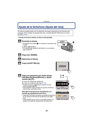 Page 28Preparación
- 28 -
Ajuste de la fecha/hora (Ajuste del reloj)
•Cuando se envía la cámara, el reloj no está ajustado.
Encienda la cámara.
•El indicador de estado 1 se enciende al encender esta 
unidad.
A Botón [MENU/SET]
•Si la pantalla de selección del idioma no se visualiza, 
siga el paso4.
Toque [AJ. IDIOMA].
Seleccione el idioma.
Toque [AJUST RELOJ].
Toque los elementos que desea ajustar 
(Año/Mes/Día/Horas/Minutos), y ajuste 
usando [ 3]/[4].
A: Hora en el país de residencia
B : Hora en el destino...