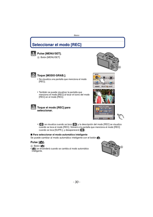 Page 30Básico
- 30 -
BásicoSeleccionar el modo [REC]
Pulse [MENU/SET].
ABotón [MENU/SET]
Toque [MODO GRAB.].
•Se visualiza una pantalla que menciona el modo 
[REC].
•También se puede visualizar la pantalla que 
menciona el modo [REC] al tocar el icono del modo 
[REC] en el modo [REC].
Toque el modo [REC] para 
seleccionar.
•[ ] se visualiza cuando se toca [ ] y la descripción del modo [REC] se visualiza 
cuando se toca el modo [REC]. Volverá a  la pantalla que menciona el modo [REC] 
cuando se toca [SUPR.], y...