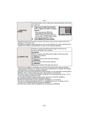 Page 61- 61 -
Básico
•Ajustará el monitor LCD cuando el monitor LCD está en uso y el visor cuando el visor vivo 
opcional (P188) está en uso.
•Es posible que algunos sujetos aparezcan en el monitor LCD/visor de manera diferente de la 
realidad. Sin embargo, esta graduación no afecta a las imágenes grabadas.
•El brillo de las imágenes visualizadas en el monitor LCD aumenta de suerte que algunos 
sujetos puedan aparecer en el monitor LCD de manera diferente de la realidad. Sin embargo, 
esta dosificación no...