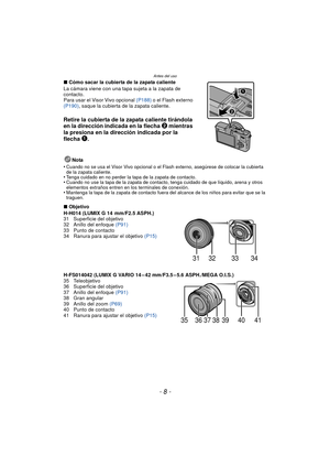 Page 8Antes del uso
- 8 -
∫Cómo sacar la cubierta de la zapata caliente
La cámara viene con una tapa sujeta a la zapata de 
contacto.
Para usar el Visor Vivo opcional  (P188) o el Flash externo 
(P190) , saque la cubierta de la zapata caliente.
Retire la cubierta de la zapata caliente tirándola 
en la dirección indicada en la flecha  2
 mientras 
la presiona en la dirección indicada por la 
flecha  1
.
Nota
•
Cuando no se usa el Visor Vivo opcional o el Flash externo, asegúrese de colocar la cubierta 
de la...