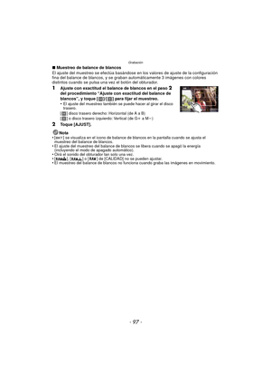 Page 97- 97 -
Grabación
∫Muestreo de balance de blancos
El ajuste del muestreo se efectúa basándose en los valores de ajuste de la configuración 
fina del balance de blancos, y se graban  automáticamente 3 imágenes con colores 
distintos cuando se pulsa una vez el botón del obturador.
1Ajuste con exactitud el balance de blancos en el paso 2 
del procedimiento “Ajuste con exactitud del balance de 
blancos”, y toque [ ]/[ ] para fijar el muestreo.
•
El ajuste del muestreo también se puede hacer al girar el disco...