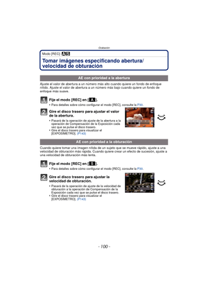 Page 100Grabación
- 100 -
Modo [REC]: ±´
Tomar imágenes especificando abertura/
velocidad de obturación
Ajuste el valor de abertura a un número más alto cuando quiere un fondo de enfoque 
nítido. Ajuste el valor de abertura a un número más bajo cuando quiere un fondo de 
enfoque más suave.
Fije el modo [REC] en [ ].
•Para detalles sobre cómo configurar el modo [REC], consulte la P30.
Gire el disco trasero para ajustar el valor 
de la abertura.
•Pasará de la operación de ajuste de la abertura a la 
operación de...