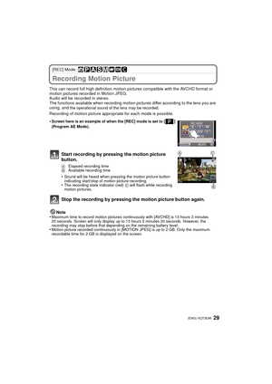 Page 2929 (ENG) VQT3E96
[REC] Mode: 
Recording Motion Picture
This can record full high definition motion pictures compatible with the AVCHD format or 
motion pictures recorded in Motion JPEG.
Audio will be recorded in stereo.
The functions available when recording motion pictures differ according to the lens you are 
using, and 
the operational sound of the lens may be recorded.
Recording of motion picture appropriate for each mode is possible.
Note
•
Maximum time to record motion pictures continuously with...