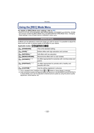 Page 122Recording
- 122 -
Using the [REC] Mode Menu
For details on [REC] Mode menu settings, refer to P57.
•[PHOTO STYLE], [FOCUS MODE], [METERING MODE], [I.DYNAMIC] and [DIGITAL ZOOM] 
are common to both the [REC] Mode menu  and [MOTION PICTURE] Mode menu. Changing 
these settings in one of these menus is reflected in other menu.
6 effects can be selected to match the image you  wish to record. It is possible to adjust the 
items such as color or picture quality of the effect to your desire.
Applicable modes:...