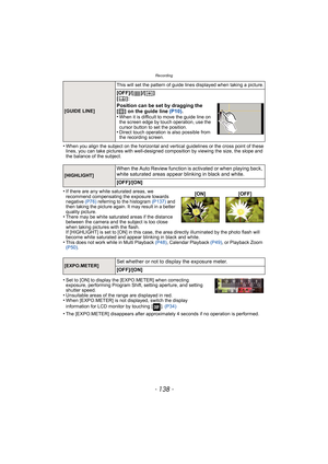 Page 138Recording
- 138 -
•When you align the subject on the horizontal and vertical guidelines or the cross point of these 
lines, you can take pictures with well-designed composition by viewing the size, the slope and 
the balance of the subject.
•If there are any white saturated areas, we 
recommend compensating the exposure towards 
negative (P76) referring to the histogram  (P137) and 
then taking the picture again. It may result in a better 
quality picture.
•There may be white saturated areas if the...