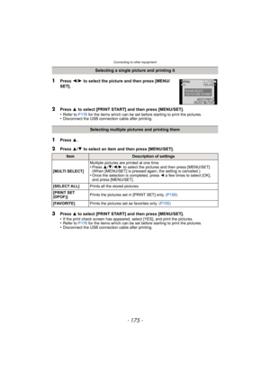 Page 175- 175 -
Connecting to other equipment
Selecting a single picture and printing it
1Press 2/1  to select the picture and then press [MENU/
SET].
2Press  3 to select [PRINT START] and then press [MENU/SET].
•Refer to  P176 for the items which can be set before starting to print the pictures.•Disconnect the USB connection cable after printing.
Selecting multiple pictures and printing them
1Press  3.
2Press  3/4  to select an item and then press [MENU/SET].
ItemDescription of settings
[MULTI SELECT] Multiple...